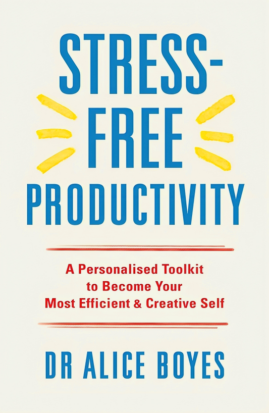 Stress-Free Productivity: A Personalised Toolkit to Become Your Most Efficient, Creative Self