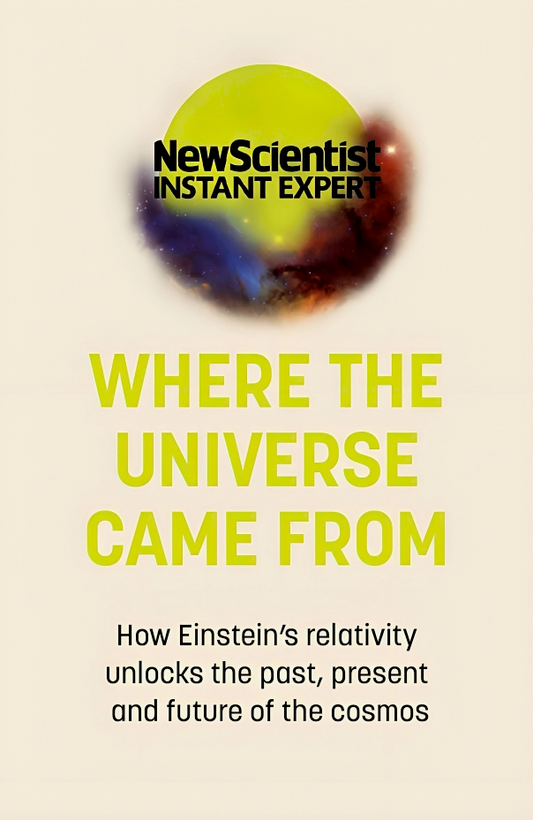 Where the Universe Came From: How Einstein's relativity unlocks the past, present and future of the cosmos