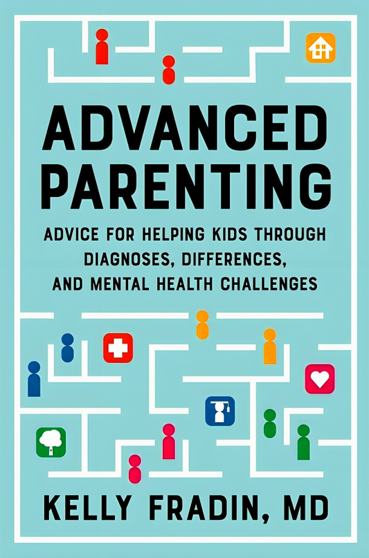 Advanced Parenting: Advice for Helping Kids Through Diagnoses, Differences, and Mental Health Challenges