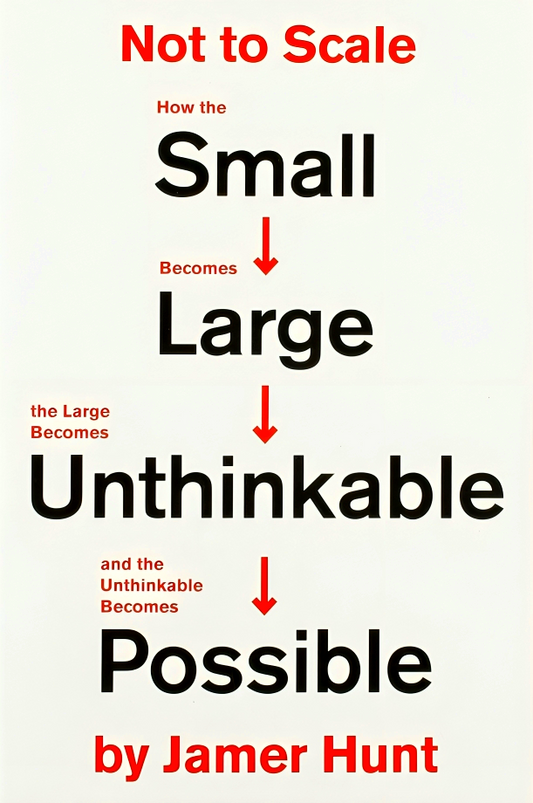 Not to Scale: How the Small Becomes Large, the Large Becomes Unthinkable, and the Unthinkable Becomes Possible