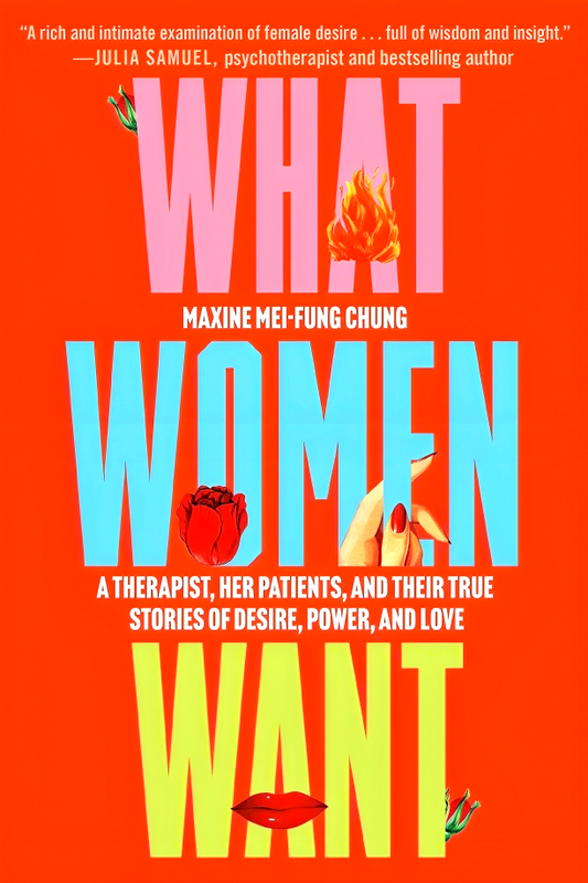 What Women Want: A Therapist, Her Patients, and Their True Stories of Desire, Power, and Love