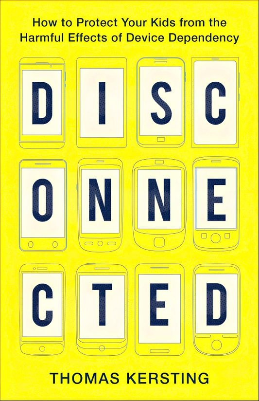 Disconnected: How to Protect Your Kids from the Harmful Effects of Device Dependency