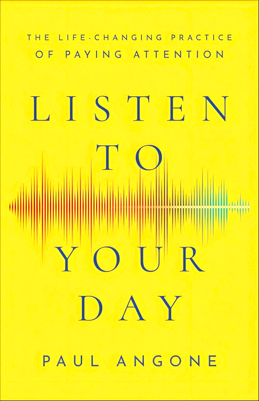 Listen to Your Day – The Life–Changing Practice of Paying Attention