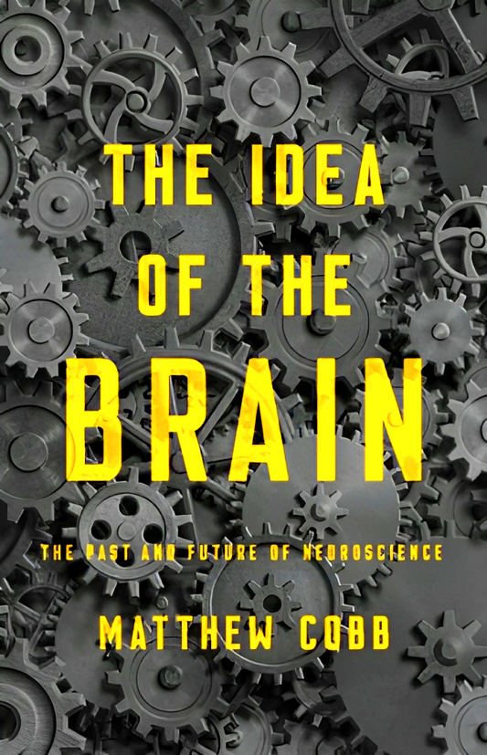 The Idea of the Brain: The Past and Future of Neuroscience