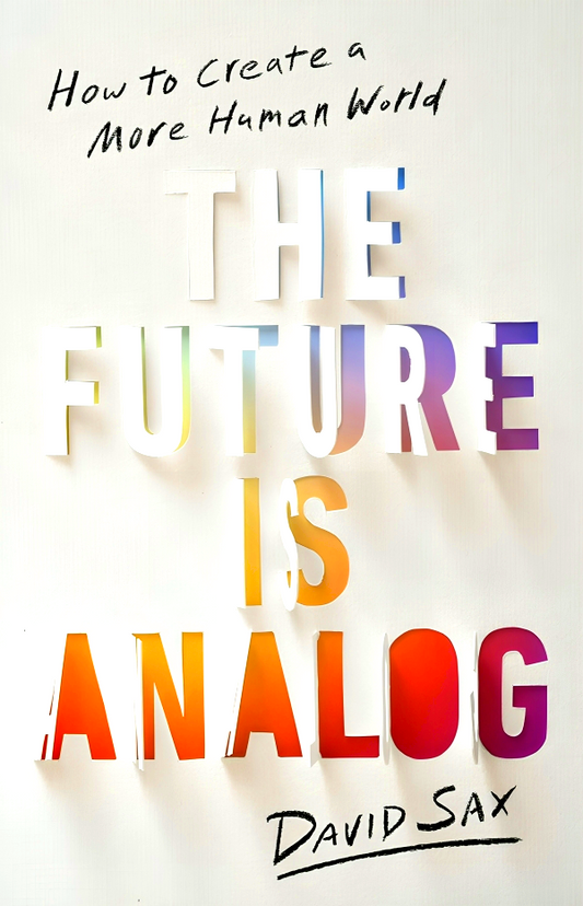 The Future Is Analog: How to Create a More Human World