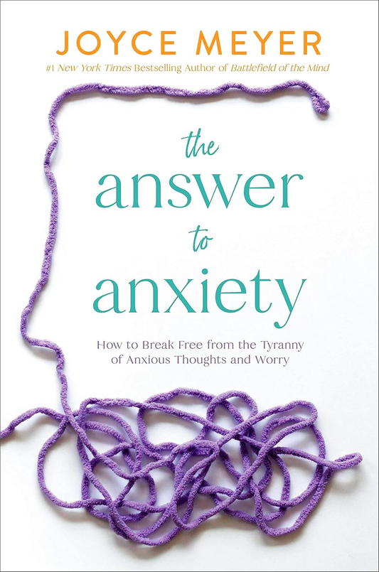 The Answer to Anxiety: How to Break Free from the Tyranny of Anxious Thoughts and Worry