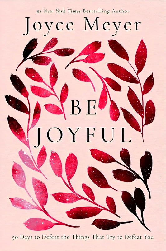 Be Joyful: 50 Days To Defeat The Things That Try To Defeat You