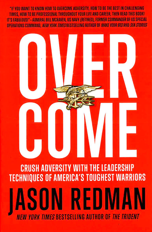 Overcome: Crush Adversity With The Leadership Techniques Of America's Toughest Warriors