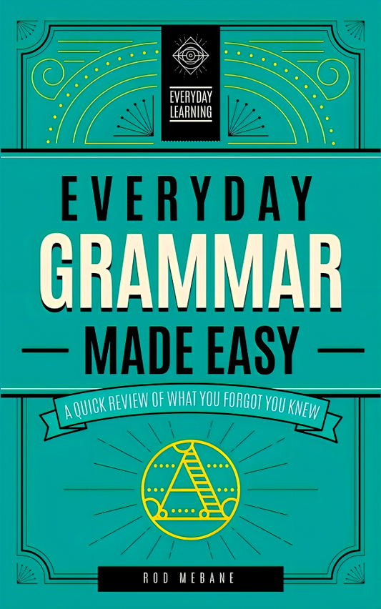 Everyday Grammar Made Easy: A Quick Review Of What You Forgot You Knew: Volume 1