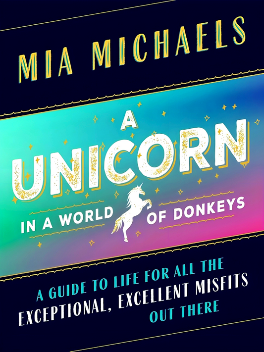 A Unicorn in a World of Donkeys: A Guide to Life for All the Exceptional, Excellent Misfits Out There