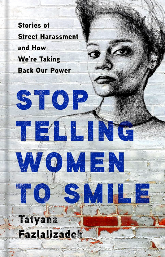 Stop Telling Women to Smile: Stories of Street Harassment and How We're Taking Back Our Power