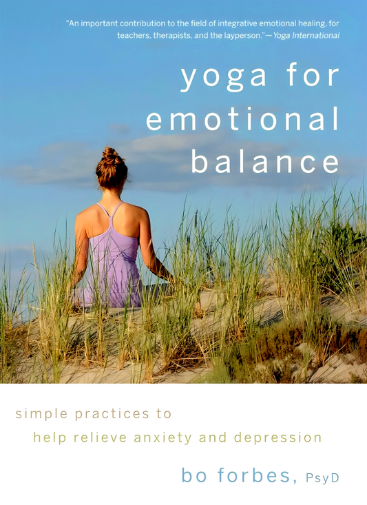 Yoga for Emotional Balance: Simple Practices to Help Relieve Anxiety and Depression