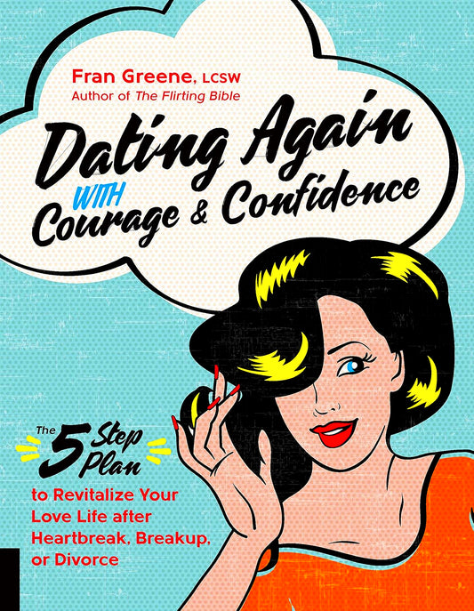 Dating Again With Courage And Confidence : The Five-Step Plan To Revitalize Your Love Life After Heartbreak, Breakup, Or Divorce