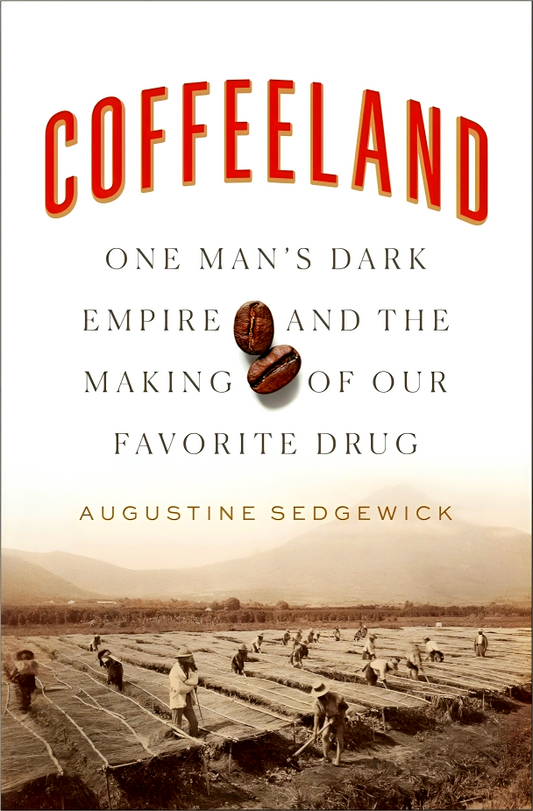 Coffeeland: One Man's Dark Empire and the Making of Our Favorite Drug