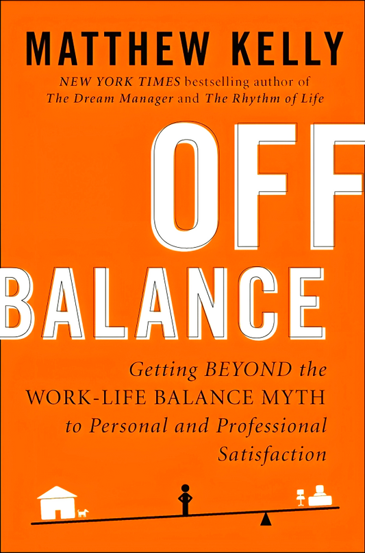 Off Balance: Getting Beyond the Work-Life Balance Myth to Personal and Professional Satisfaction