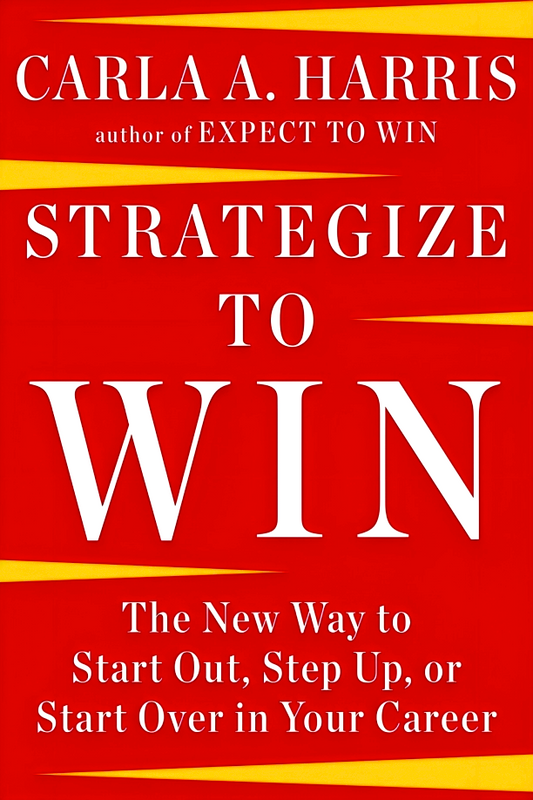 Strategize To Win: The New Way To Start Out, Step Up, Or Start Over In Your Career