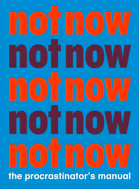 Not Now: The Procrastinator's Playbook