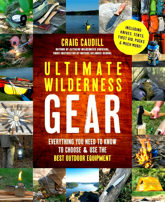 Ultimate Wilderness Gear: Everything You Need To Know To Choose And Use The Best Outdoor Equipment