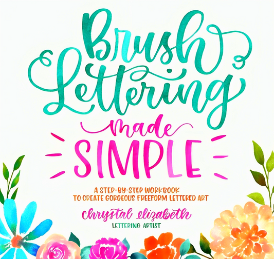 Brush Lettering Made Simple: A Step-By-Step Workbook To Create Gorgeous Freeform Lettered Art