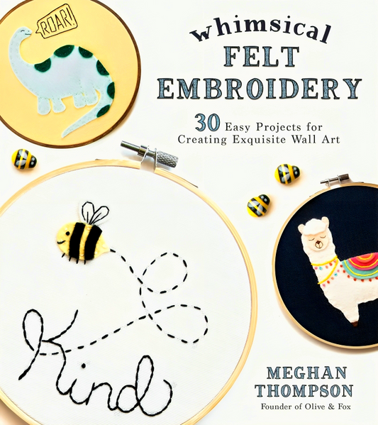 Whimsical Felt Embroidery: 30 Easy Projects for Creating Exquisite Wall Art