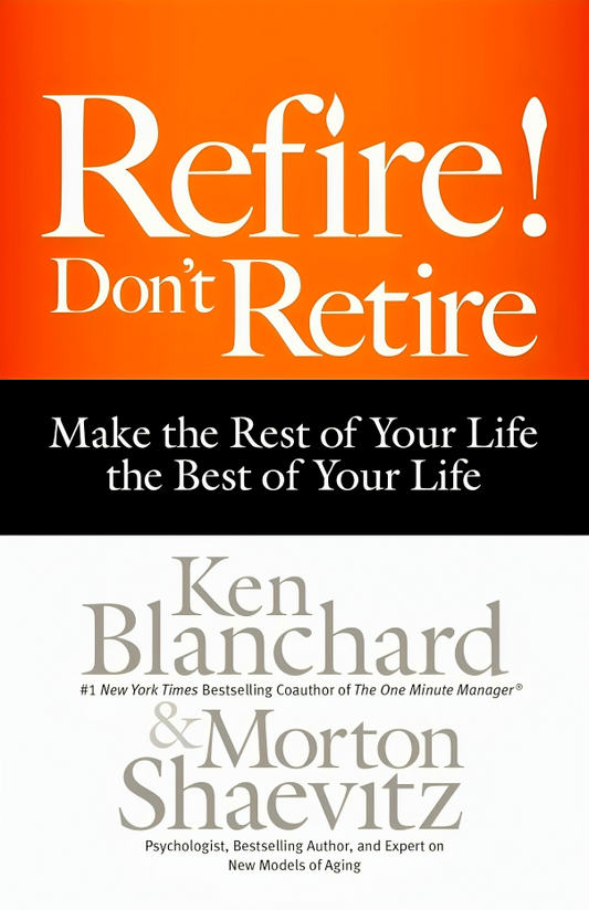 Refire! Don't Retire: Make the Rest of Your Life the Best of Your Life