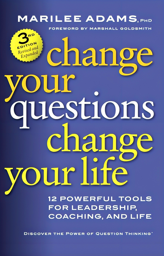 Change Your Questions, Change Your Life: 12 Powerful Tools for Leadership, Coaching, and Life