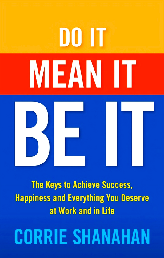 Do It, Mean It, Be It: The Keys To Achieve Success, Happiness And Everything You