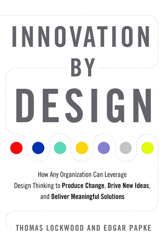 Innovation By Design : How Any Organization Can Leverage Design Thinking To Produce Change, Drive New Ideas, And Deliver Meaningful Solutions