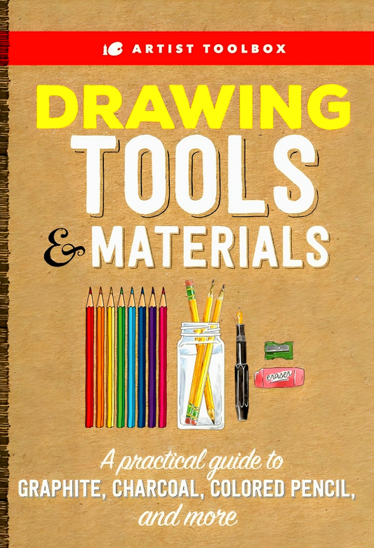 Artist Toolbox: Drawing Tools & Materials: A practical guide to graphite, charcoal, colored pencil, and more