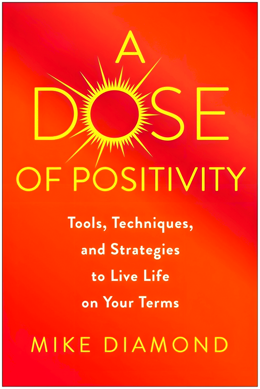 A Dose of Positivity: Tools, Techniques, and Strategies to Live Life on Your Terms