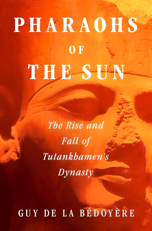 Pharaohs of the Sun: The Rise and Fall of Tutankhamun's Dynasty