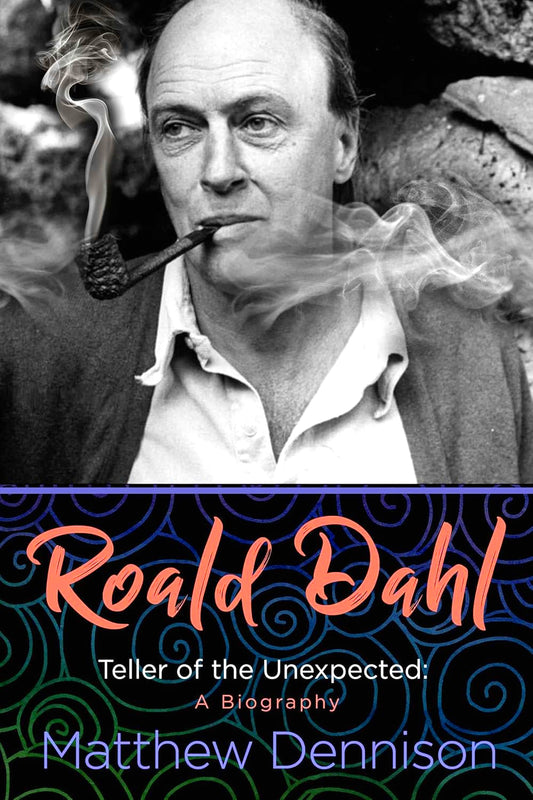 Roald Dahl: Teller of the Unexpected: A Biography