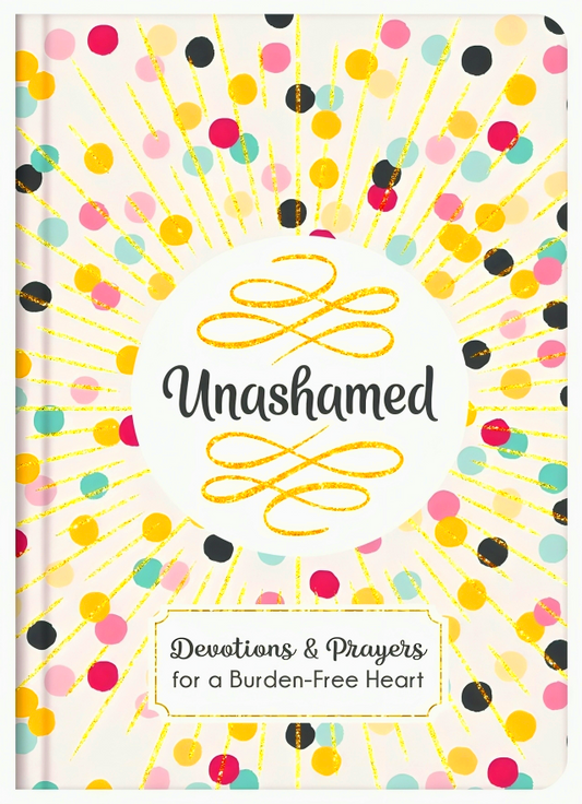 Unashamed: Devotions and Prayers for a Burden-Free Heart