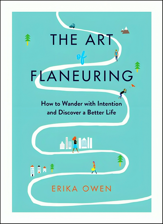 The Art of Flaneuring: How to Wander with Intention and Discover a Better Life