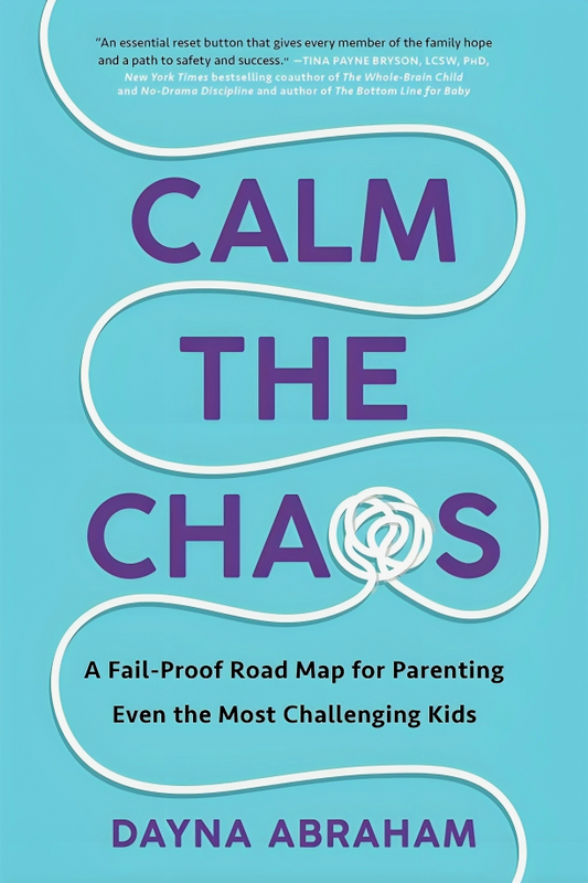 Calm the Chaos: A Failproof Roadmap for Parenting Even the Most Challenging Kids