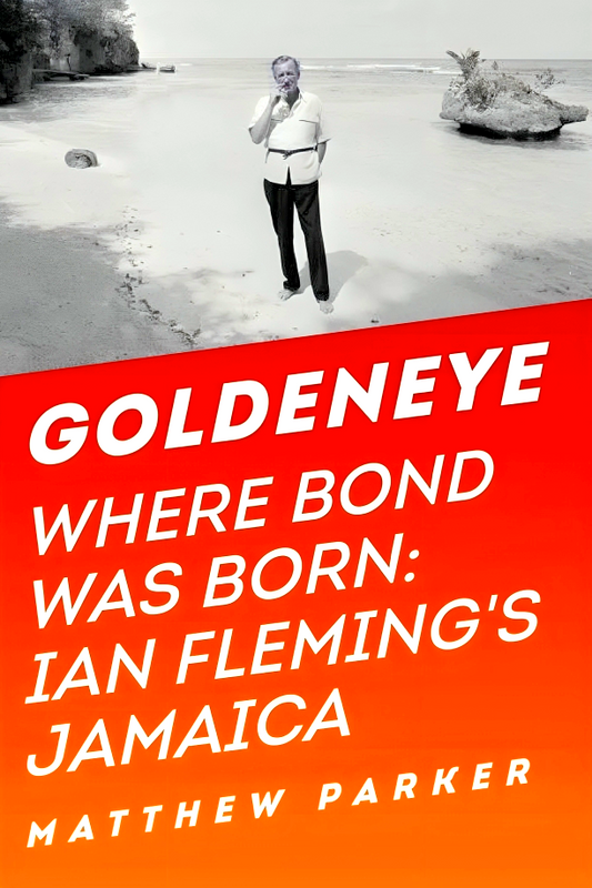 Goldeneye: Where Bond Was Born: Ian Fleming's Jamaica