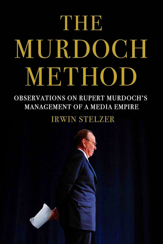 The Murdoch Method: Observations on Rupert Murdoch's Management of a Media Empire