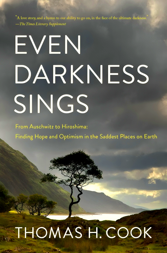 Even Darkness Sings: From Auschwitz to Hiroshima: Finding Hope and Optimism in the Saddest Places on Earth