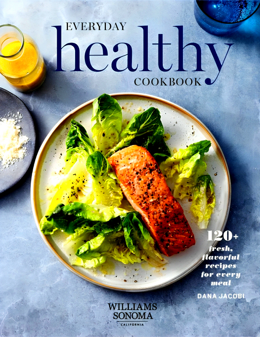 Everyday Healthy Cookbook: 120+ Fresh, Flavorful Recipes for Every Meal