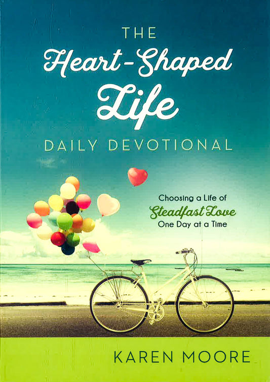 The Heart-Shaped Life Daily Devotional: Choosing a Life of Steadfast Love One Day at a Time...