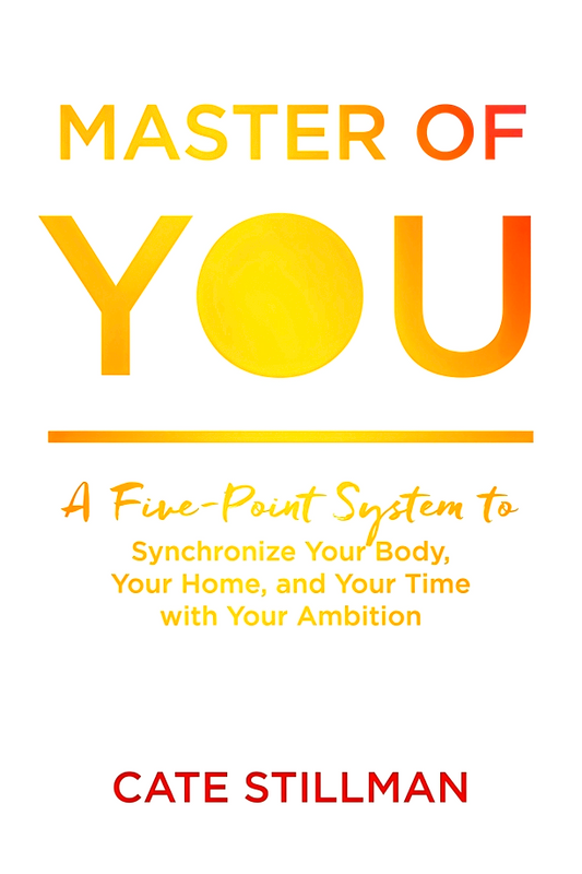 Master of You: A Five-Point System to Synchronize Your Body, Your Home, and Your Time with Your Ambition