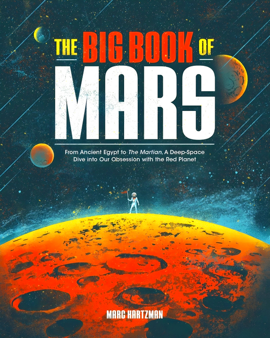 The Big Book of Mars: From Ancient Egypt to The Martian, A Deep-Space Dive into Our Obsession with the Red Planet