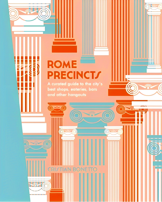 Rome Precincts: A Curated Guide to the City's Best Shops, Eateries, Bars and Other Hangouts