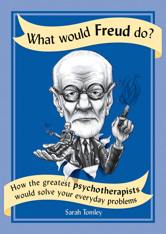 What Would Freud Do?: How the Greatest Psychotherapists Would Solve Your Everyday Problems