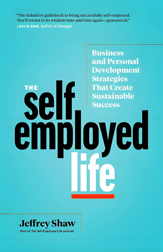 The Self-Employed Life: Business and Personal Development Strategies That Create Sustainable Success