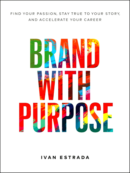 Brand With Purpose: Find Your Passion, Stay True to Your Story, and Accelerate Your Career