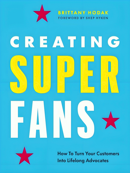 Creating Superfans: How To Turn Your Customers Into Lifelong Advocates