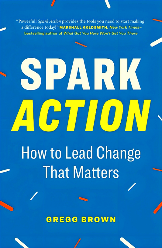 Spark Action: How To Lead Change That Matters