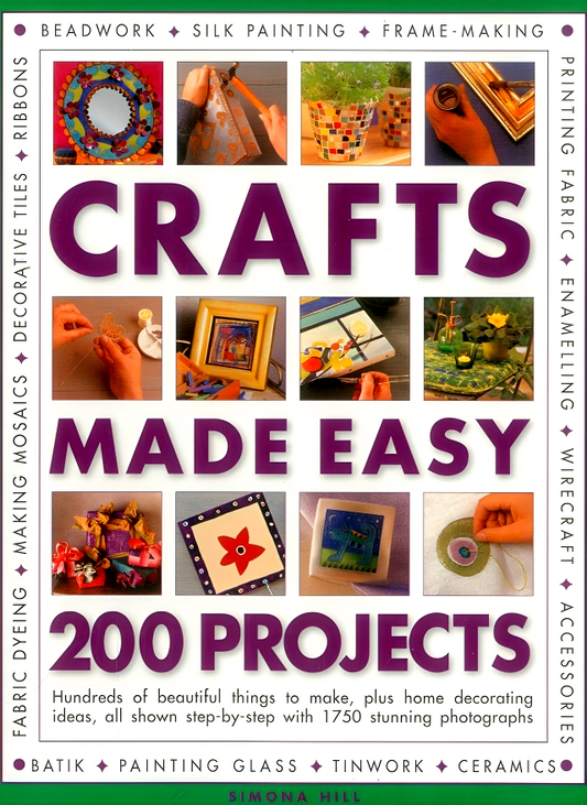 Crafts Made Easy: 200 Projects: Hundreds of Beautiful Things to Make, Plus Home Decorating Ideas, All Shown Step by Step with 1750 Stunning Photographs