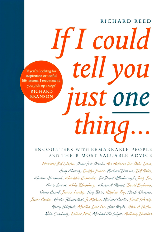 If I Could Tell You Just One Thing... : Encounters With Remarkable People And Their Most Valuable Advice